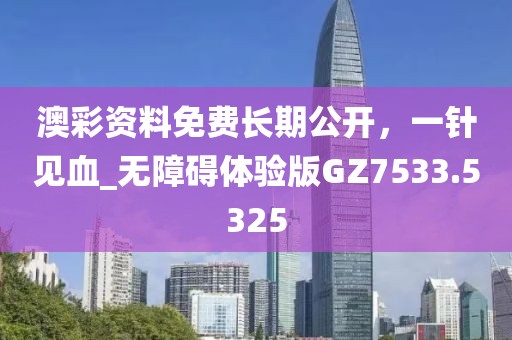 澳彩資料免費(fèi)長期公開，一針見血_無障礙體驗(yàn)版GZ7533.5325