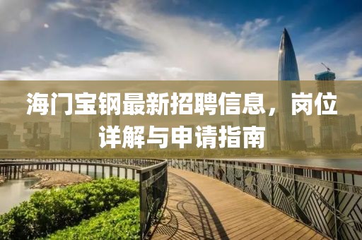 海門寶鋼最新招聘信息，崗位詳解與申請(qǐng)指南