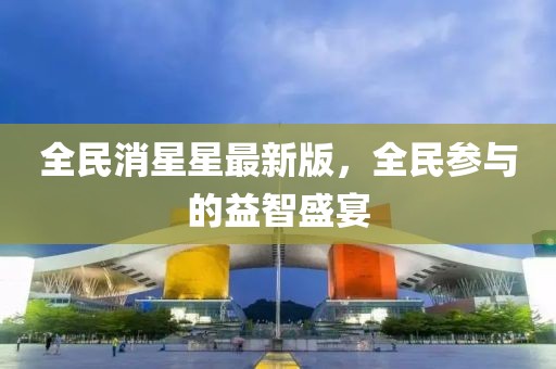 全民消星星最新版，全民參與的益智盛宴