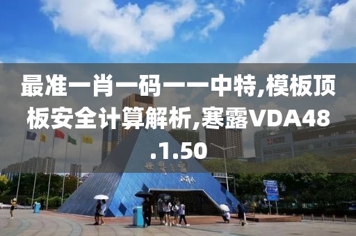 最準(zhǔn)一肖一碼一一中特,模板頂板安全計(jì)算解析,寒露VDA48.1.50