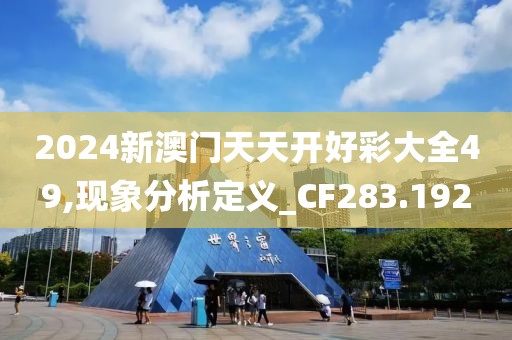 2024新澳門天天開好彩大全49,現(xiàn)象分析定義_CF283.192