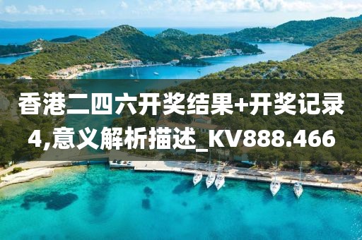 香港二四六開獎(jiǎng)結(jié)果+開獎(jiǎng)記錄4,意義解析描述_KV888.466