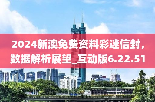 2024新澳免費(fèi)資料彩迷信封，數(shù)據(jù)解析展望_互動(dòng)版6.22.51