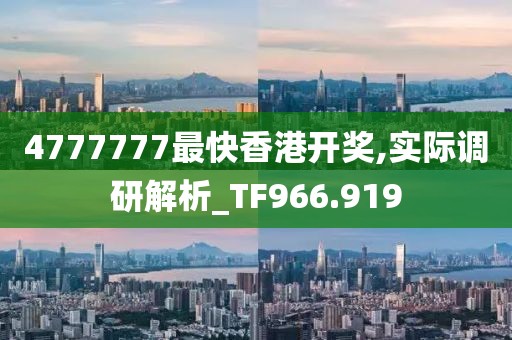 4777777最快香港開(kāi)獎(jiǎng),實(shí)際調(diào)研解析_TF966.919