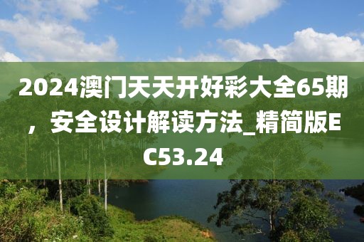 2024澳門天天開好彩大全65期，安全設(shè)計(jì)解讀方法_精簡版EC53.24