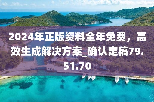 2024年正版資料全年免費(fèi)，高效生成解決方案_確認(rèn)定稿79.51.70