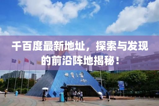 千百度最新地址，探索與發(fā)現(xiàn)的前沿陣地揭秘！