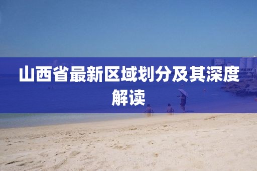 山西省最新區(qū)域劃分及其深度解讀