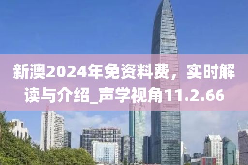 新澳2024年免資料費(fèi)，實(shí)時(shí)解讀與介紹_聲學(xué)視角11.2.66