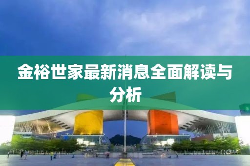金裕世家最新消息全面解讀與分析