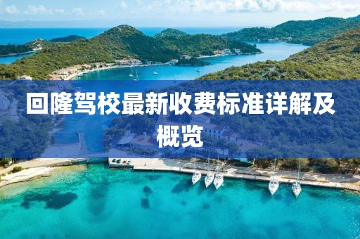 回隆駕校最新收費(fèi)標(biāo)準(zhǔn)詳解及概覽