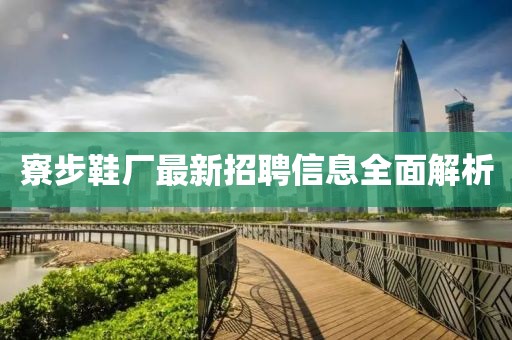 寮步鞋廠(chǎng)最新招聘信息全面解析