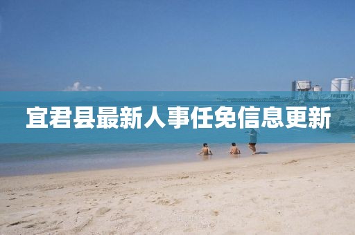 宜君縣最新人事任免信息更新