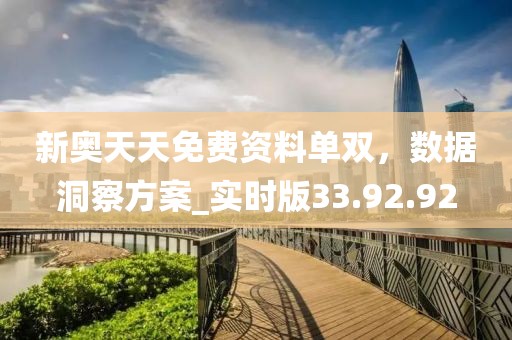 新奧天天免費(fèi)資料單雙，數(shù)據(jù)洞察方案_實(shí)時(shí)版33.92.92