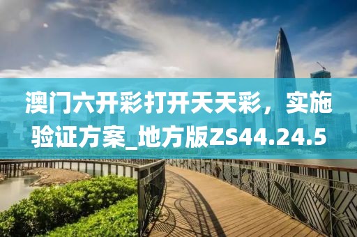 澳門(mén)六開(kāi)彩打開(kāi)天天彩，實(shí)施驗(yàn)證方案_地方版ZS44.24.5