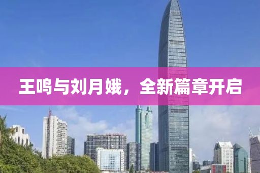 王鳴與劉月娥，全新篇章開(kāi)啟