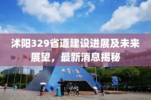 沭陽329省道建設(shè)進展及未來展望，最新消息揭秘