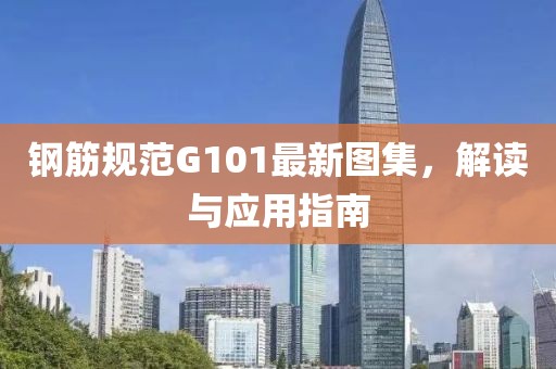鋼筋規(guī)范G101最新圖集，解讀與應(yīng)用指南