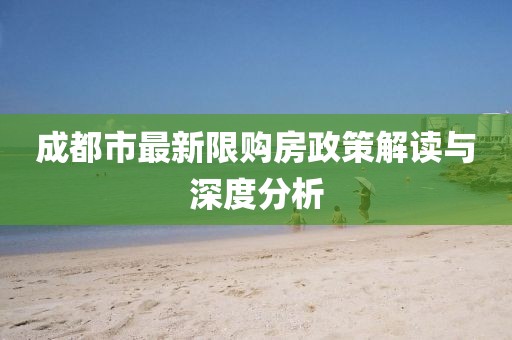 成都市最新限購房政策解讀與深度分析