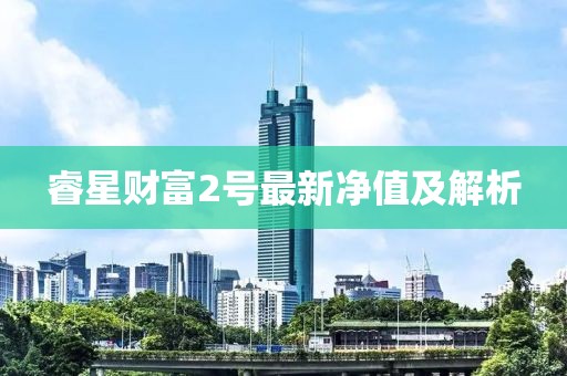 睿星財(cái)富2號(hào)最新凈值及解析