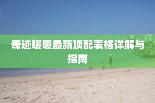奇跡暖暖最新頂配表格詳解與指南