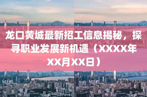 龍口黃城最新招工信息揭秘，探尋職業(yè)發(fā)展新機(jī)遇（XXXX年XX月XX日）