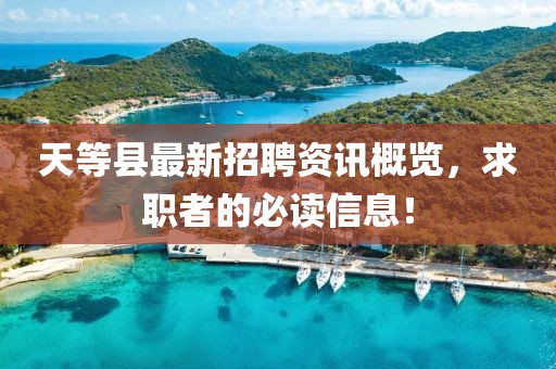 天等縣最新招聘資訊概覽，求職者的必讀信息！