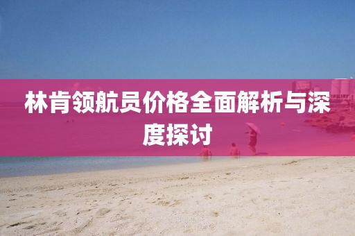 林肯領航員價格全面解析與深度探討