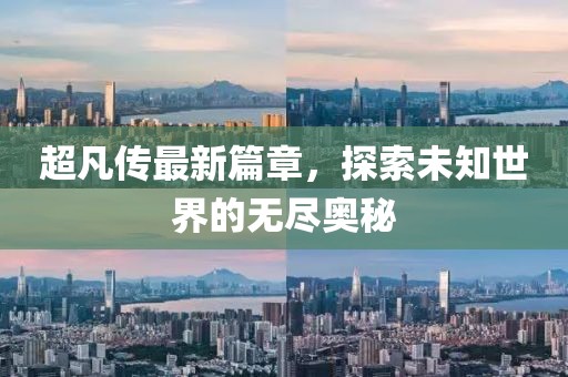 超凡傳最新篇章，探索未知世界的無盡奧秘