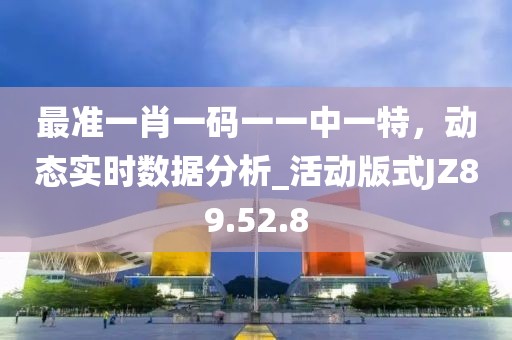 最準(zhǔn)一肖一碼一一中一特，動(dòng)態(tài)實(shí)時(shí)數(shù)據(jù)分析_活動(dòng)版式JZ89.52.8