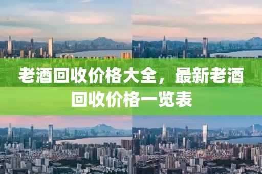老酒回收價格大全，最新老酒回收價格一覽表