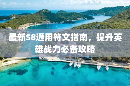 最新S8通用符文指南，提升英雄戰(zhàn)力必備攻略