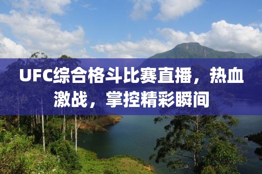 UFC綜合格斗比賽直播，熱血激戰(zhàn)，掌控精彩瞬間