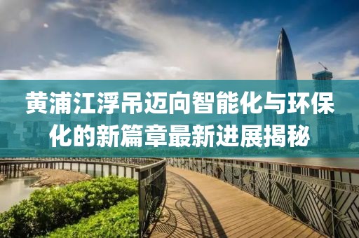 黃浦江浮吊邁向智能化與環(huán)保化的新篇章最新進(jìn)展揭秘