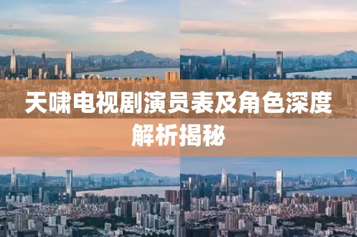 天嘯電視劇演員表及角色深度解析揭秘
