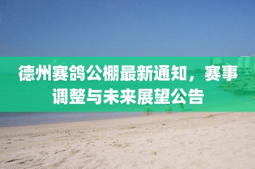 德州賽鴿公棚最新通知，賽事調(diào)整與未來(lái)展望公告