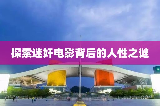 探索迷奸電影背后的人性之謎