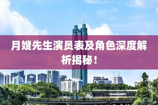 月嫂先生演員表及角色深度解析揭秘！