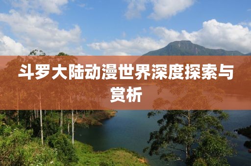 斗羅大陸動(dòng)漫世界深度探索與賞析