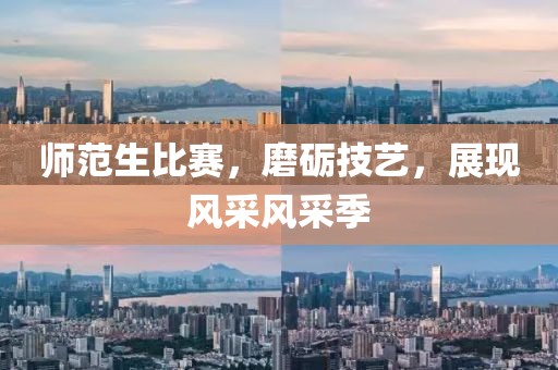 師范生比賽，磨礪技藝，展現(xiàn)風(fēng)采風(fēng)采季