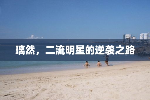 璃然，二流明星的逆襲之路