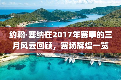約翰·塞納在2017年賽事的三月風(fēng)云回顧，賽場(chǎng)輝煌一覽