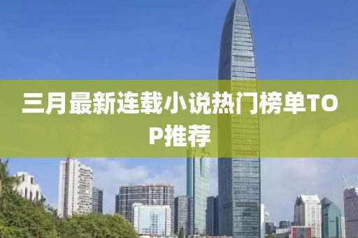 三月最新連載小說(shuō)熱門榜單TOP推薦