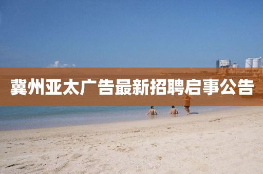 冀州亞太廣告最新招聘啟事公告