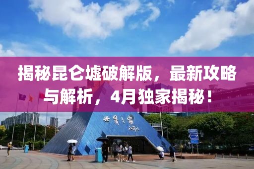 揭秘昆侖墟破解版，最新攻略與解析，4月獨(dú)家揭秘！