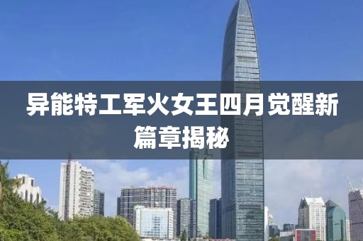 異能特工軍火女王四月覺醒新篇章揭秘