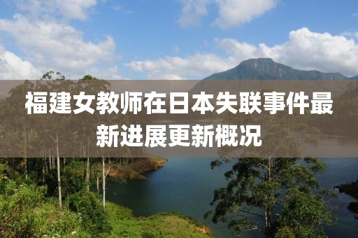 福建女教師在日本失聯(lián)事件最新進展更新概況