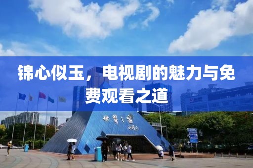 錦心似玉，電視劇的魅力與免費(fèi)觀看之道