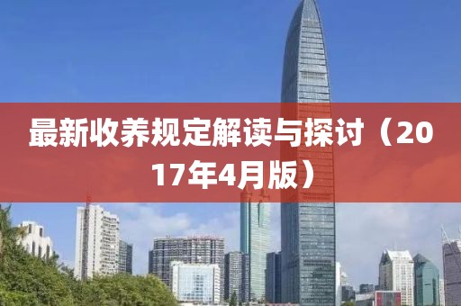 最新收養(yǎng)規(guī)定解讀與探討（2017年4月版）