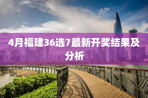 4月福建36選7最新開獎結(jié)果及分析